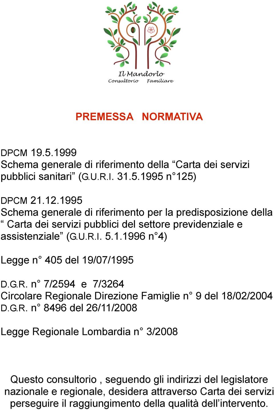 G.R. n 7/2594 e 7/3264 Circolare Regionale Direzione Famiglie n 9 del 18/02/2004 D.G.R. n 8496 del 26/11/2008 Legge Regionale Lombardia n 3/2008 Questo