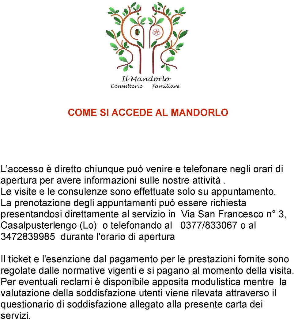 La prenotazione degli appuntamenti può essere richiesta presentandosi direttamente al servizio in Via San Francesco n 3, Casalpusterlengo (Lo) o telefonando al 0377/833067 o al 3472839985