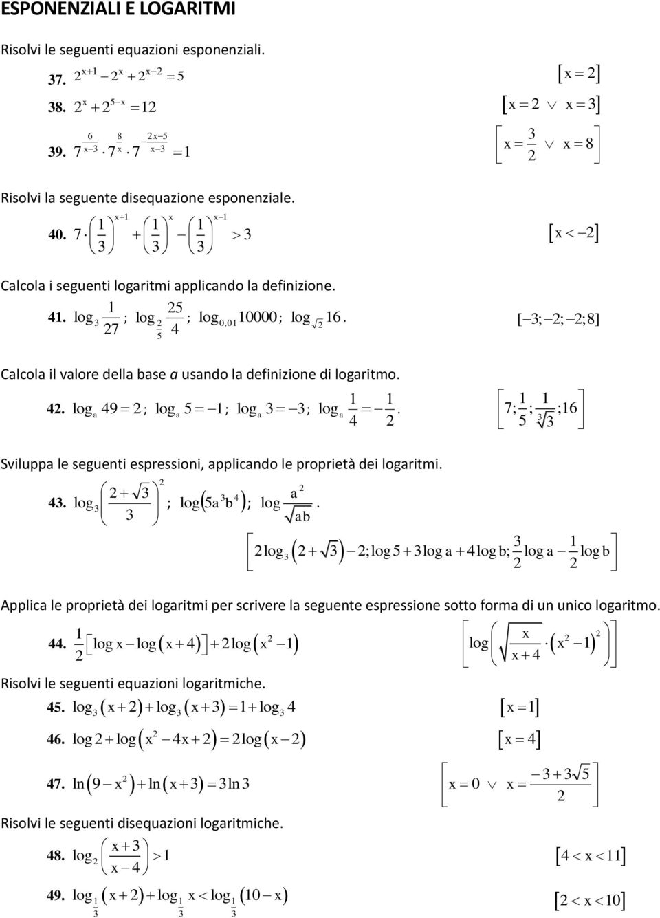 4. loga 49 ; log a 1; log a ; log 1 1 4 a. 1 1 7; ; ;16 Sviluppa le seguenti espressioni, applicando le proprietà dei logaritmi. 4. log 4 ; log b a ; log a ab.