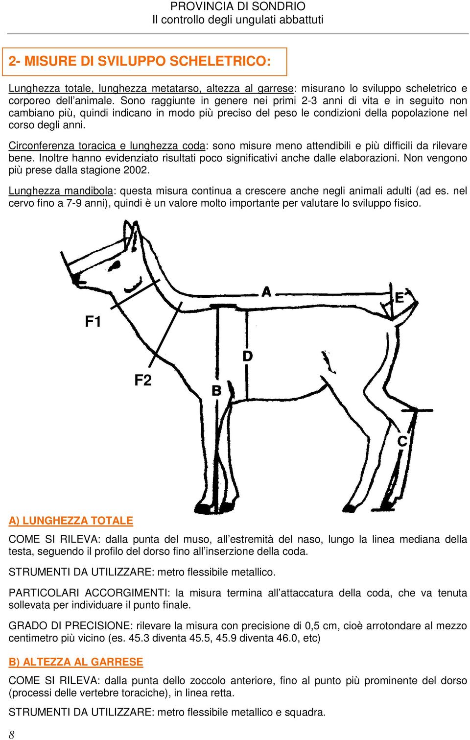 Circonferenza toracica e lunghezza coda: sono misure meno attendibili e più difficili da rilevare bene. Inoltre hanno evidenziato risultati poco significativi anche dalle elaborazioni.