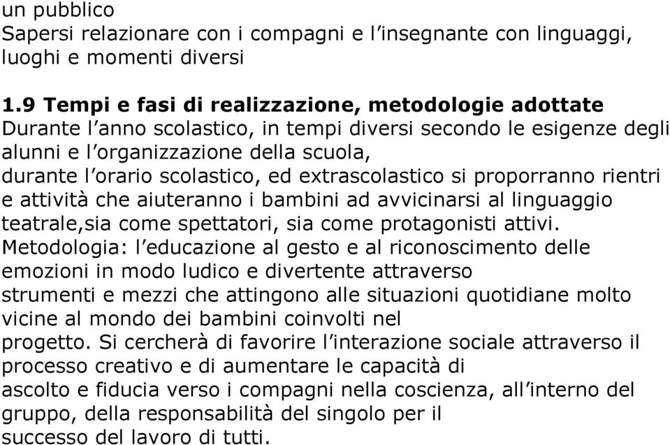 extrascolastico si proporranno rientri e attività che aiuteranno i bambini ad avvicinarsi al linguaggio teatrale,sia come spettatori, sia come protagonisti attivi.