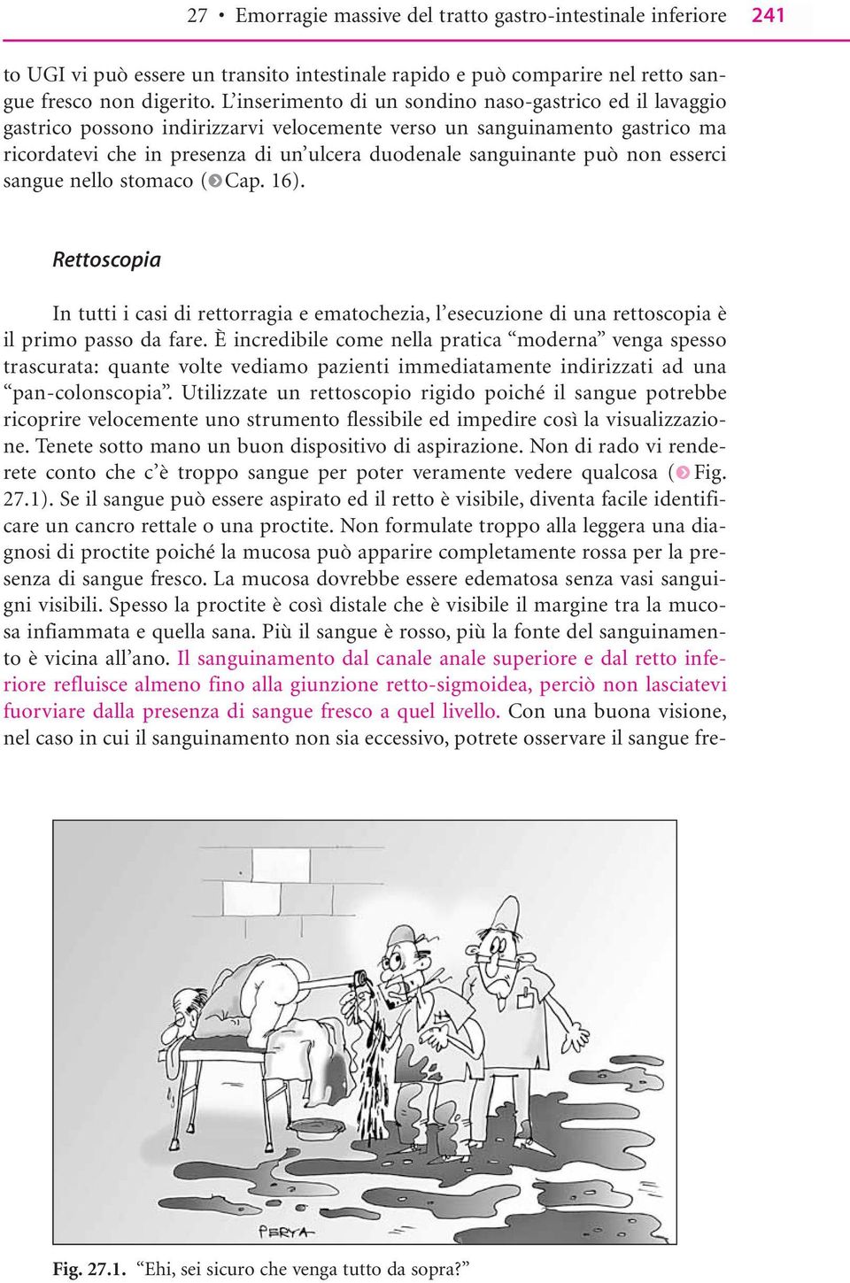 può non esserci sangue nello stomaco ( Cap. 16). Rettoscopia In tutti i casi di rettorragia e ematochezia, l esecuzione di una rettoscopia è il primo passo da fare.