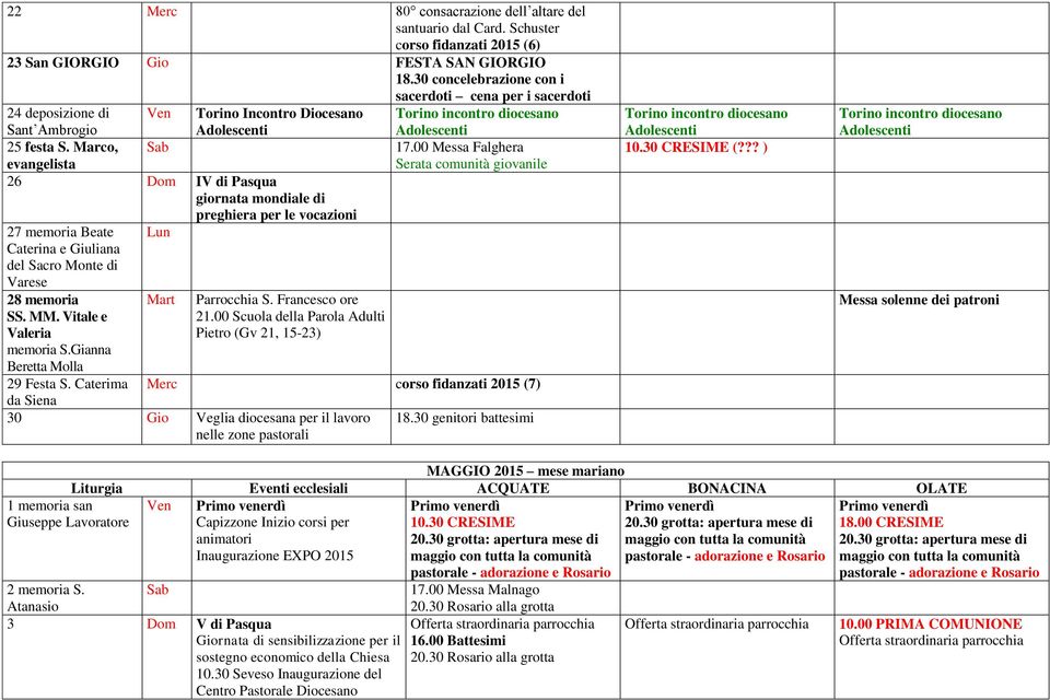 Marco, Sab evangelista 26 Dom IV di Pasqua giornata mondiale di preghiera per le vocazioni 27 memoria Beate Caterina e Giuliana del Sacro Monte di Varese 28 memoria SS. MM. Vitale e Valeria memoria S.