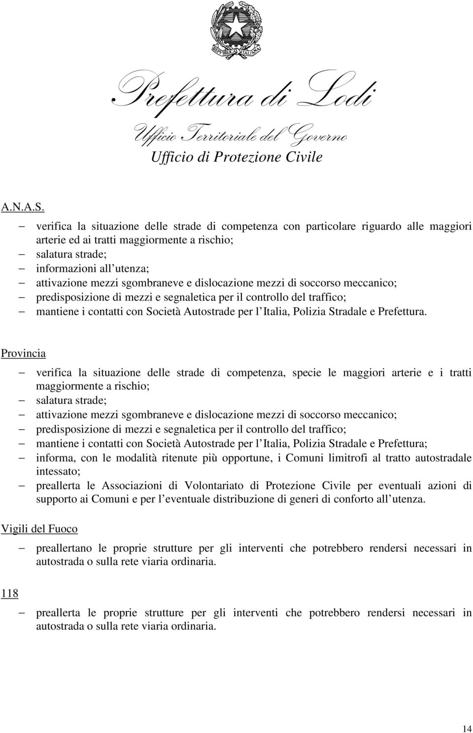 sgombraneve e dislocazione mezzi di soccorso meccanico; predisposizione di mezzi e segnaletica per il controllo del traffico; mantiene i contatti con Società Autostrade per l talia, Polizia Stradale