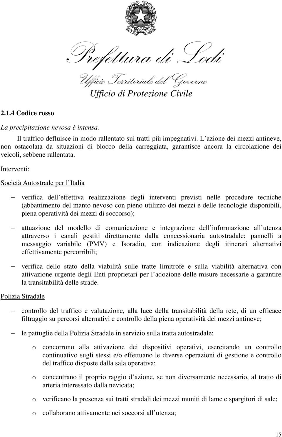 nterventi: Società Autostrade per l talia verifica dell effettiva realizzazione degli interventi previsti nelle procedure tecniche (abbattimento del manto nevoso con pieno utilizzo dei mezzi e delle