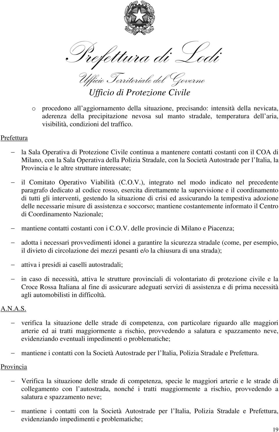 Prefettura la Sala Operativa di Protezione Civile continua a mantenere contatti costanti con il COA di Milano, con la Sala Operativa della Polizia Stradale, con la Società Autostrade per l talia, la