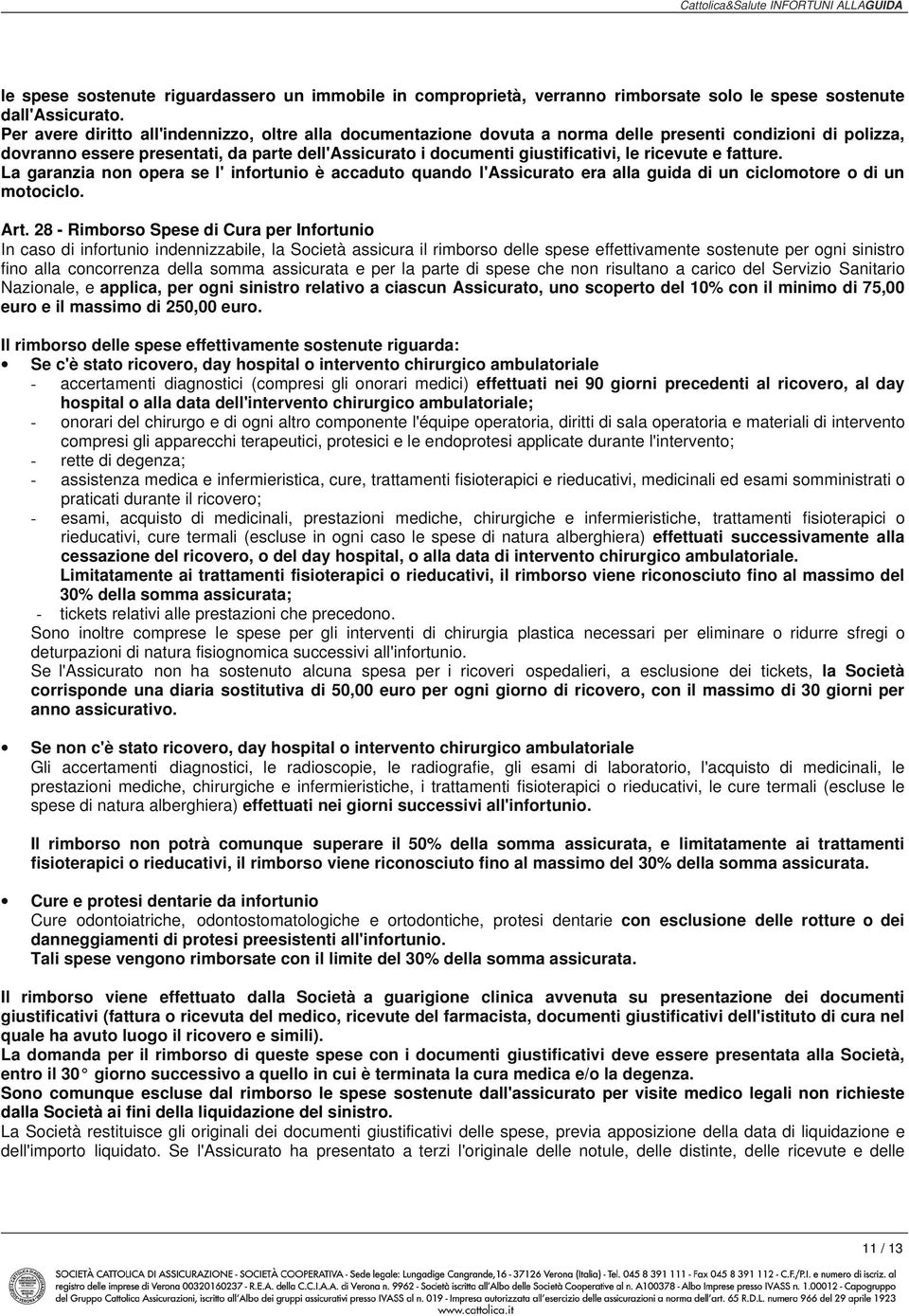 ricevute e fatture. La garanzia non opera se l' infortunio è accaduto quando l'assicurato era alla guida di un ciclomotore o di un motociclo. Art.