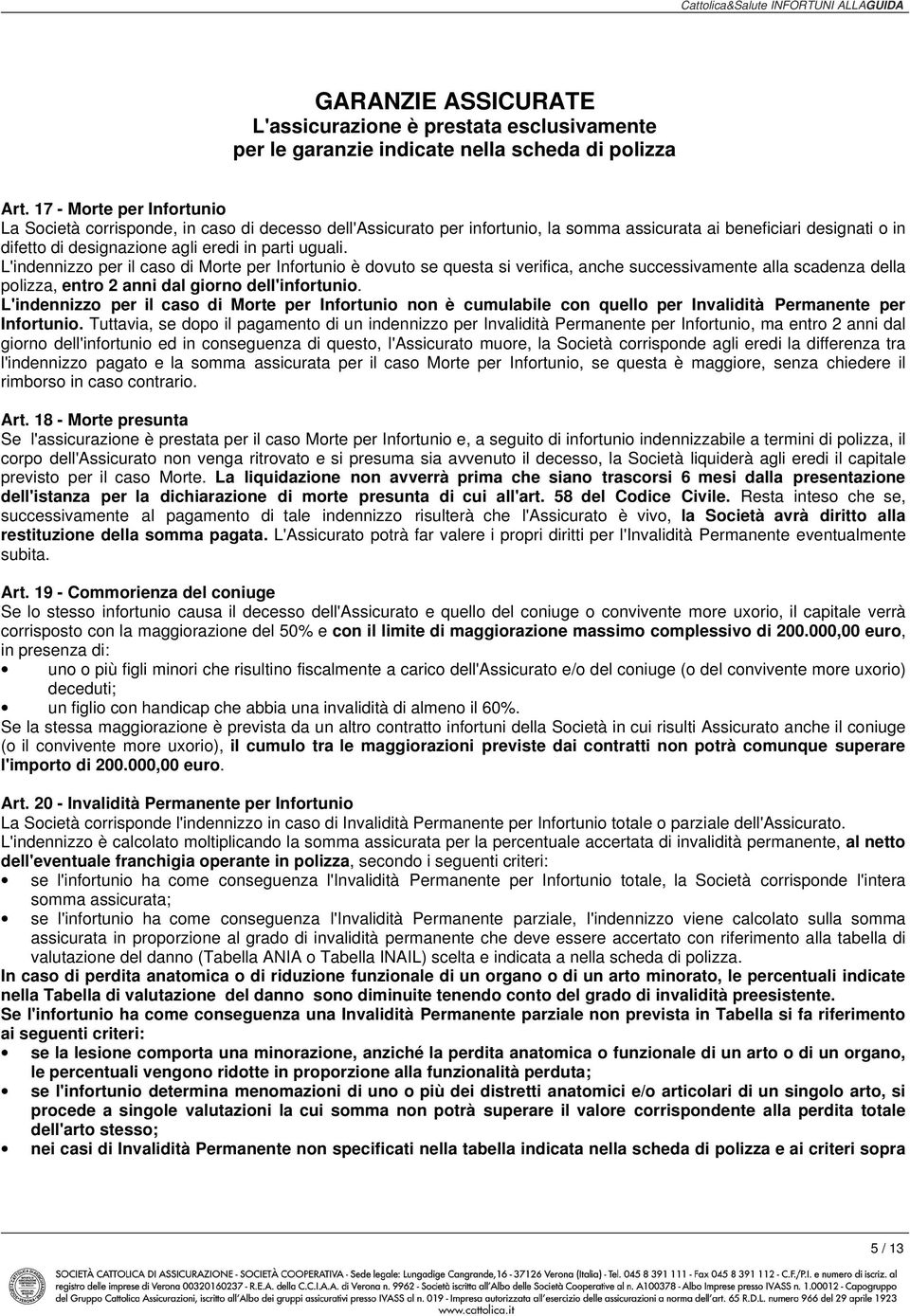 uguali. L'indennizzo per il caso di Morte per Infortunio è dovuto se questa si verifica, anche successivamente alla scadenza della polizza, entro 2 anni dal giorno dell'infortunio.