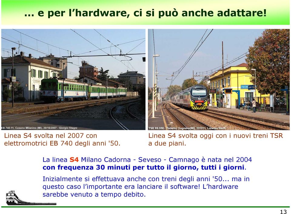 La linea S4 Milano Cadorna - Seveso - Camnago è nata nel 2004 con frequenza 30 minuti per tutto il giorno, tutti