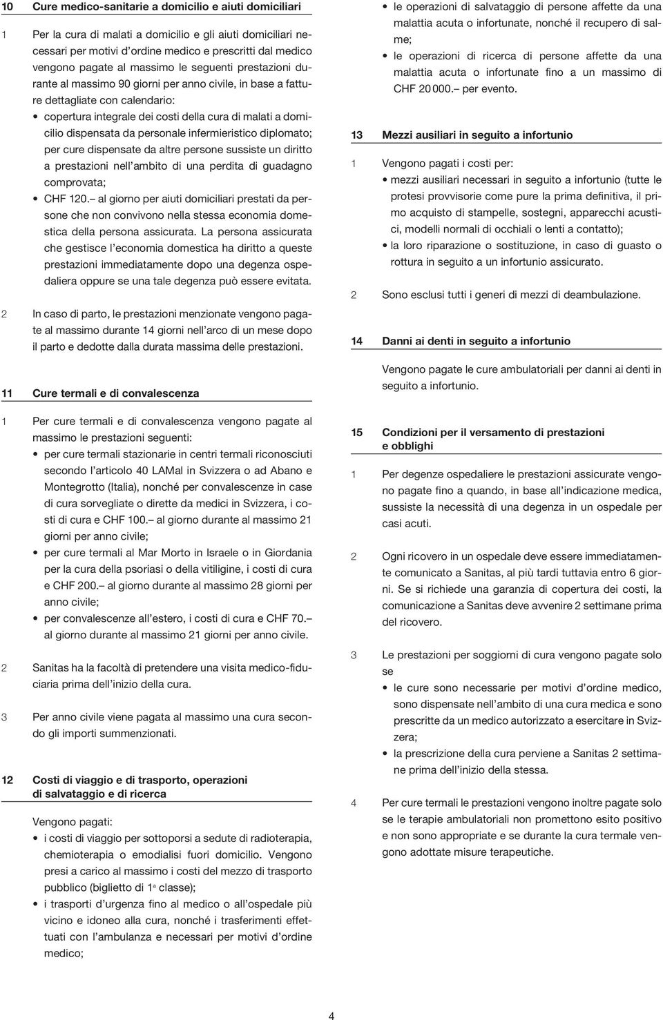 da personale infermieristico diplomato; per cure dispensate da altre persone sussiste un diritto a prestazioni nell ambito di una perdita di guadagno comprovata; CHF 120.