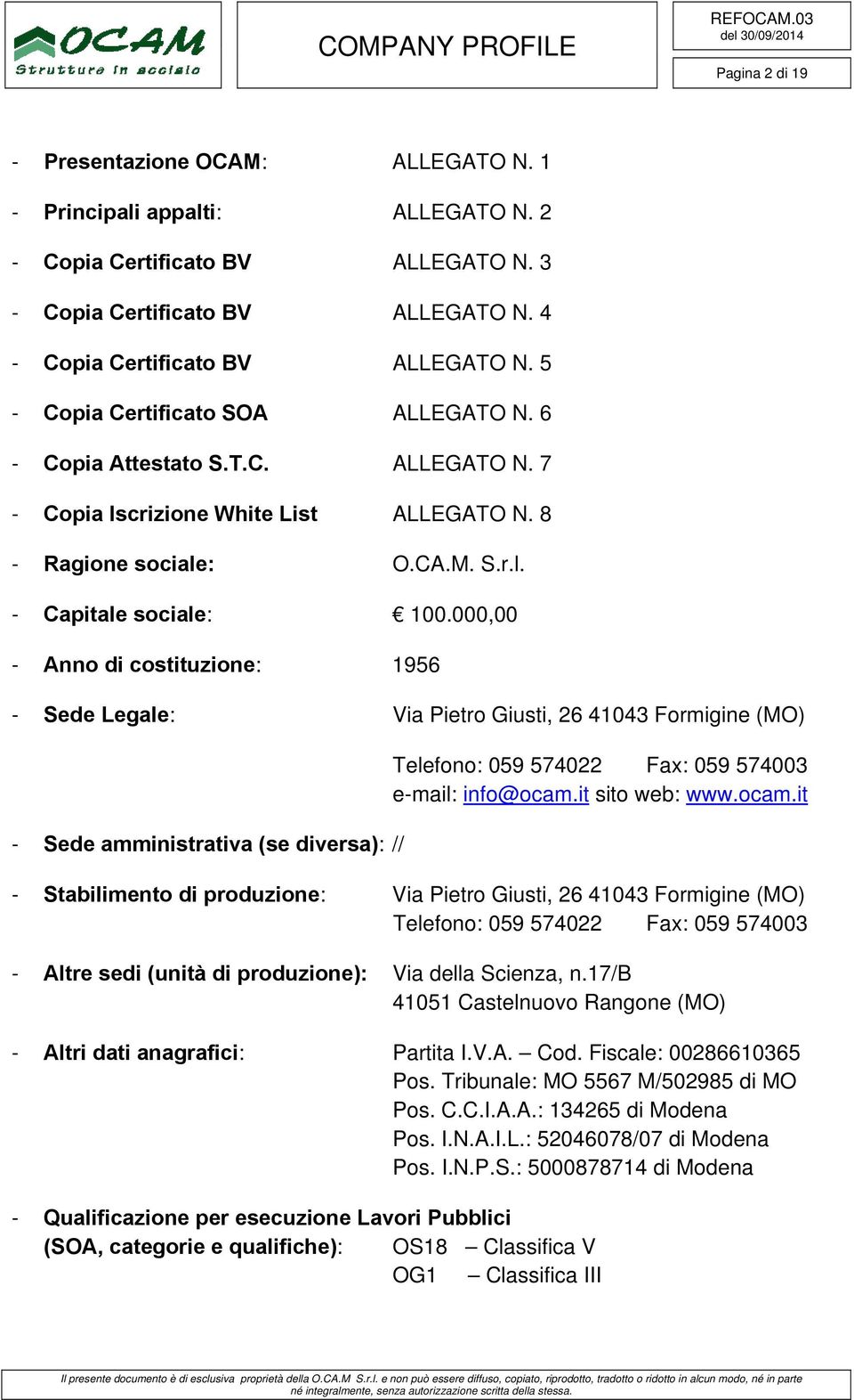 000,00 - Anno di costituzione: 1956 - Sede Legale: Via Pietro Giusti, 26 41043 Formigine (MO) - Sede amministrativa (se diversa): // Telefono: 059 574022 Fax: 059 574003 e-mail: info@ocam.