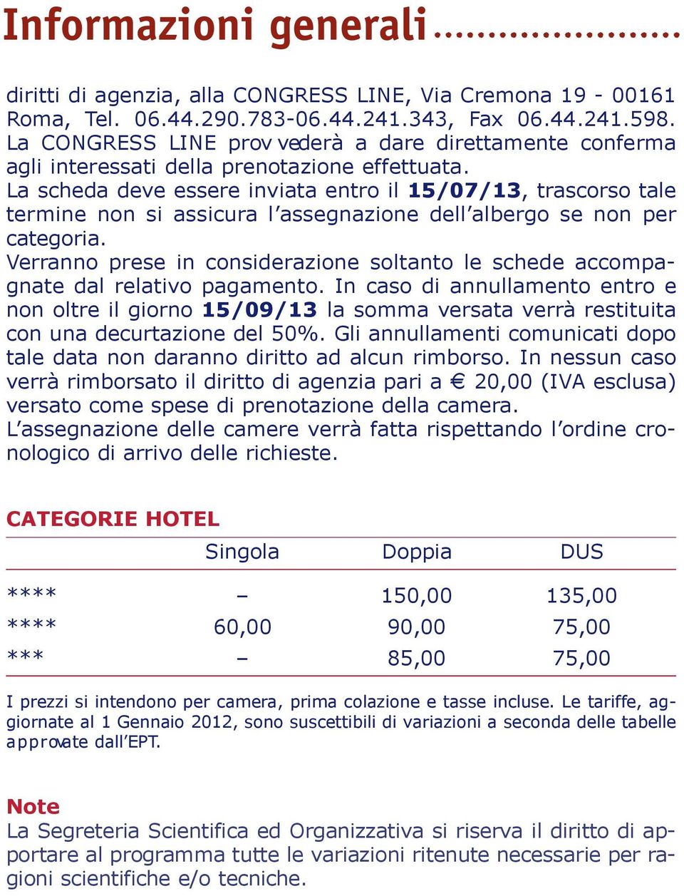 La scheda deve essere inviata entro il 15/07/13, trascorso tale termine non si assicura l assegnazione dell albergo se non per categoria.