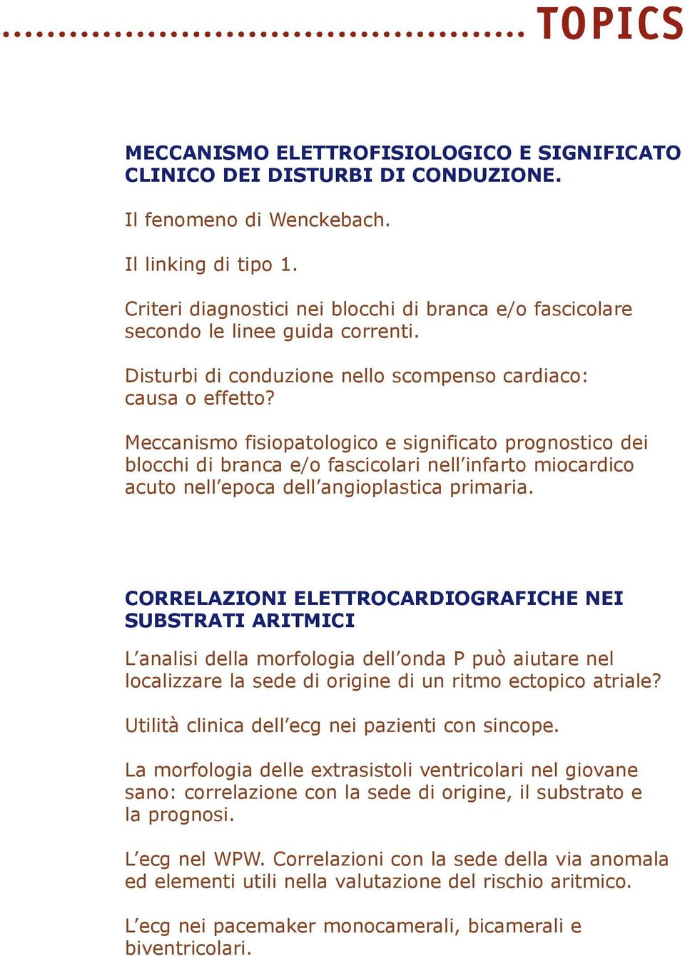 Meccanismo fisiopatologico e significato prognostico dei blocchi di branca e/o fascicolari nell infarto miocardico acuto nell epoca dell angioplastica primaria.