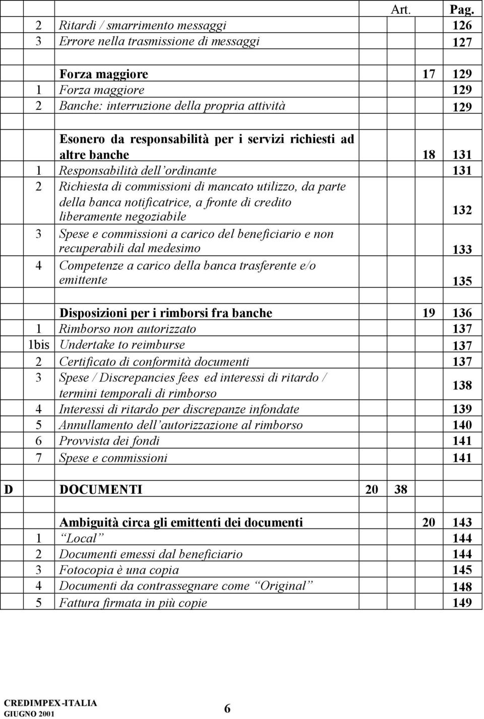 negoziabile 132 3 Spese e commissioni a carico del beneficiario e non recuperabili dal medesimo 133 4 Competenze a carico della banca trasferente e/o emittente 135 Disposizioni per i rimborsi fra