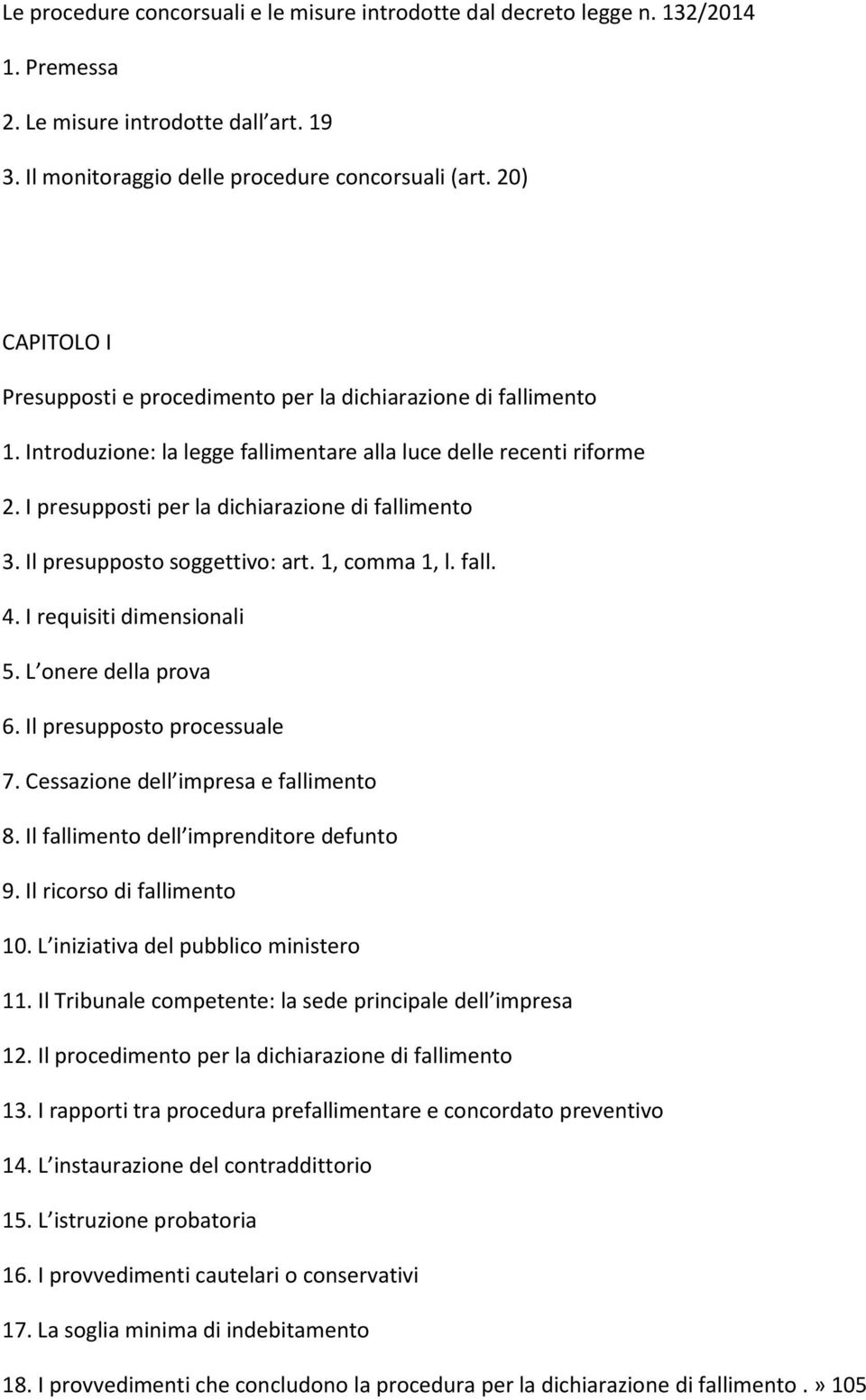 I presupposti per la dichiarazione di fallimento 3. Il presupposto soggettivo: art. 1, comma 1, l. fall. 4. I requisiti dimensionali 5. L onere della prova 6. Il presupposto processuale 7.