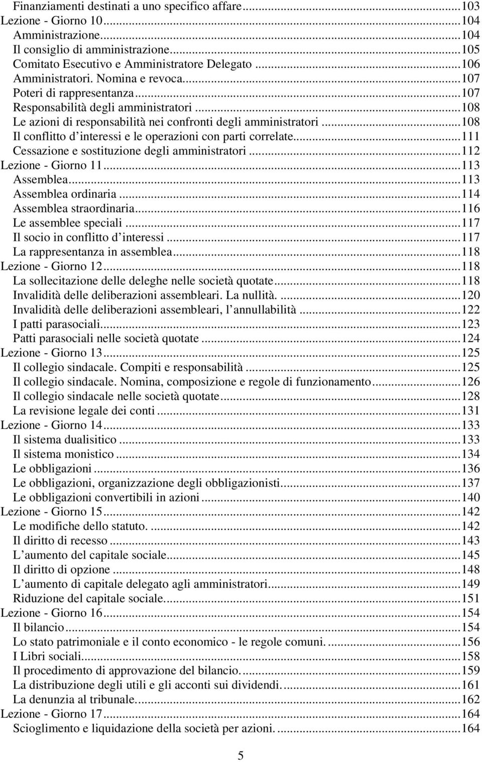 ..108 Il conflitto d interessi e le operazioni con parti correlate...111 Cessazione e sostituzione degli amministratori...112 Lezione - Giorno 11...113 Assemblea...113 Assemblea ordinaria.