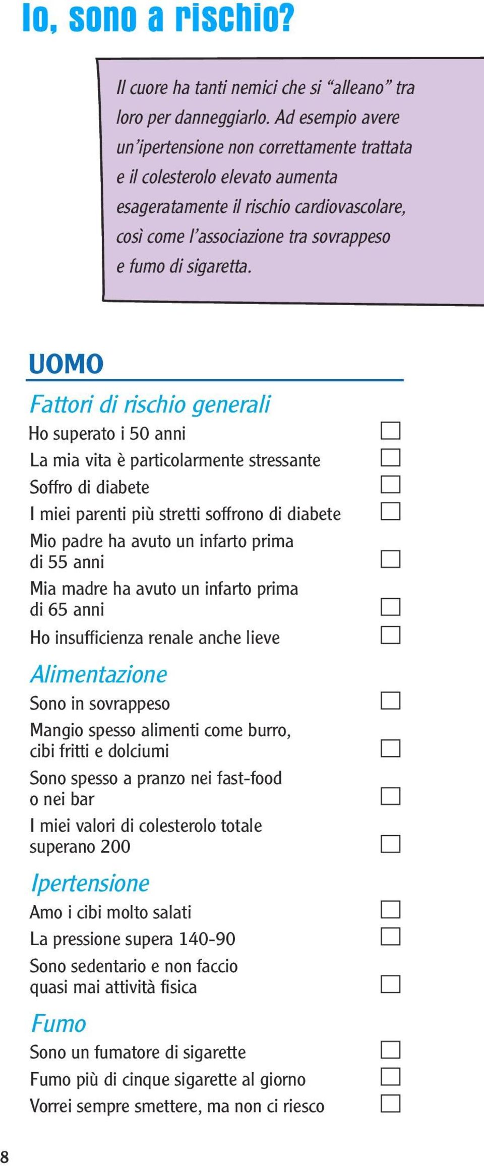 UOMO Fattori di rischio generali Ho superato i 50 anni La mia vita è particolarmente stressante Soffro di diabete I miei parenti più stretti soffrono di diabete Mio padre ha avuto un infarto prima di