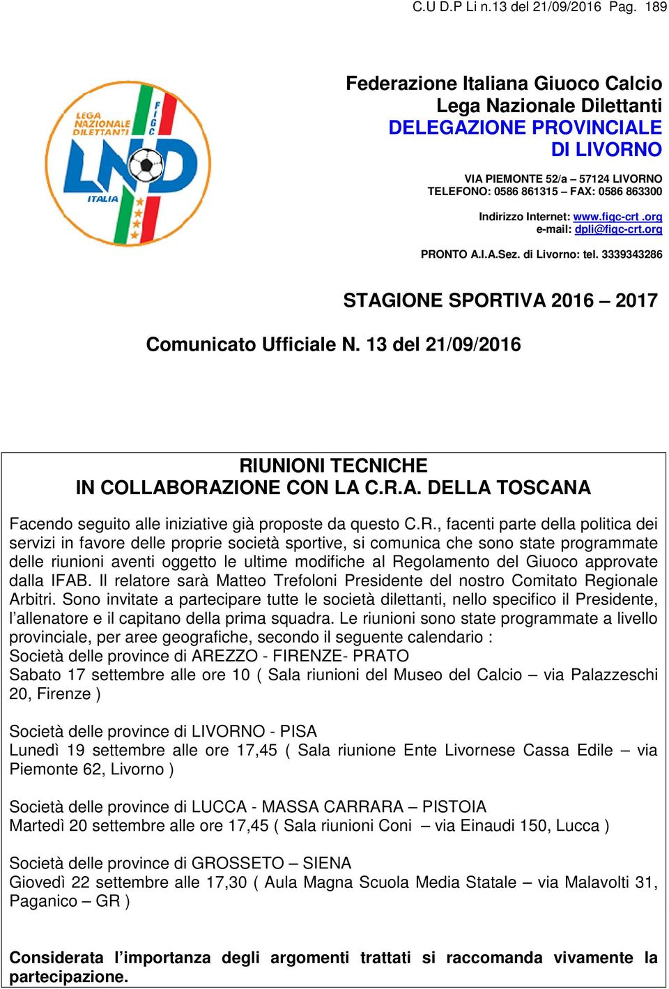 org e-mail: dpli@figc-crt.org PRONTO A.I.A.Sez. di Livorno: tel. 3339343286 STAGIONE SPORTIVA 2016 2017 Comunicato Ufficiale N. 13 del 21/09/2016 RIUNIONI TECNICHE IN COLLABORAZIONE CON LA C.R.A. DELLA TOSCANA Facendo seguito alle iniziative già proposte da questo C.