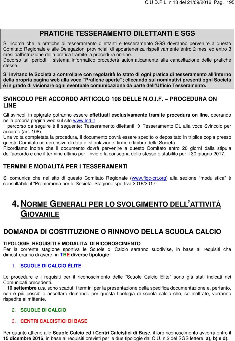 appartenenza rispettivamente entro 2 mesi ed entro 3 mesi dall istruzione della pratica tramite la procedura on-line.