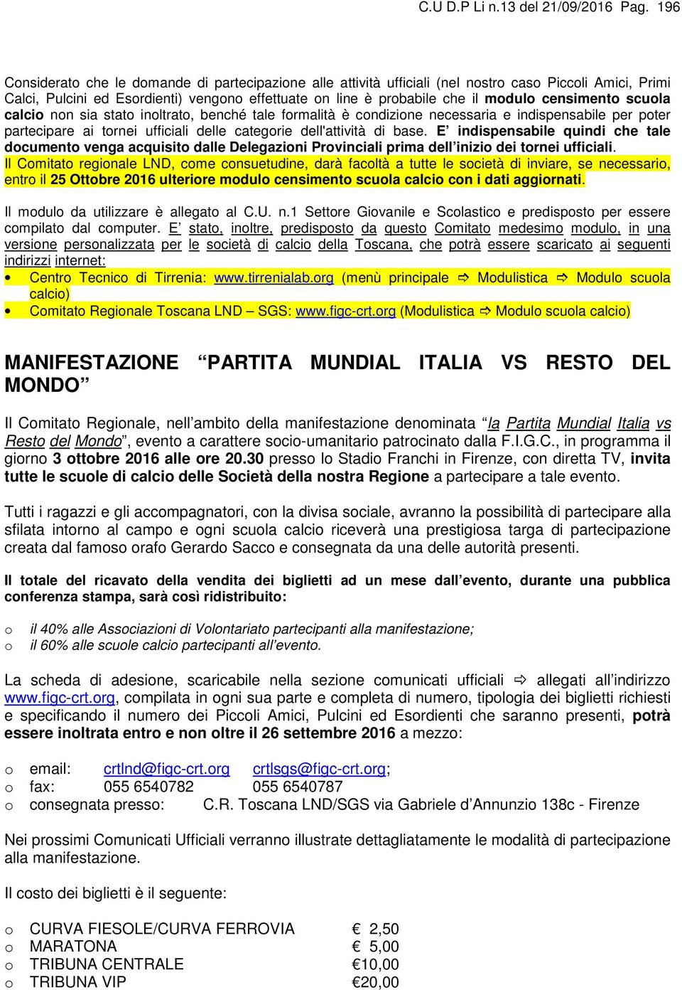 censimento scuola calcio non sia stato inoltrato, benché tale formalità è condizione necessaria e indispensabile per poter partecipare ai tornei ufficiali delle categorie dell'attività di base.