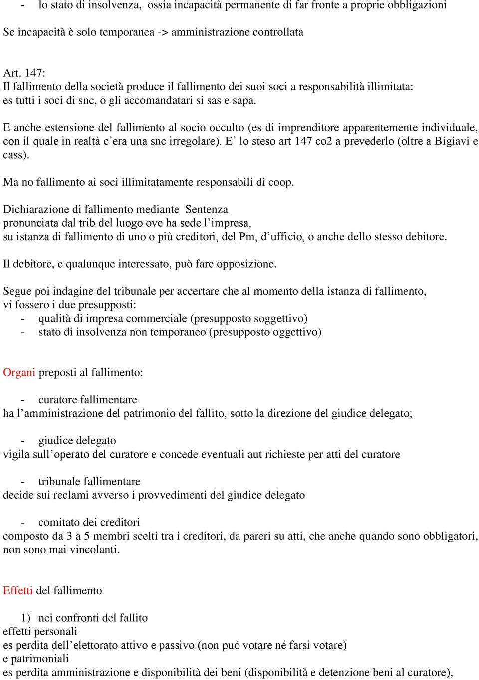 E anche estensione del fallimento al socio occulto (es di imprenditore apparentemente individuale, con il quale in realtà c era una snc irregolare).