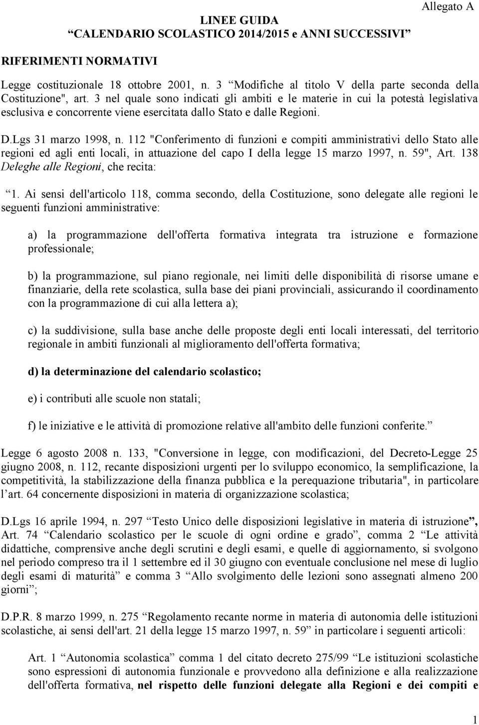 3 nel quale sono indicati gli ambiti e le materie in cui la potestà legislativa esclusiva e concorrente viene esercitata dallo Stato e dalle Regioni. D.Lgs 31 marzo 1998, n.