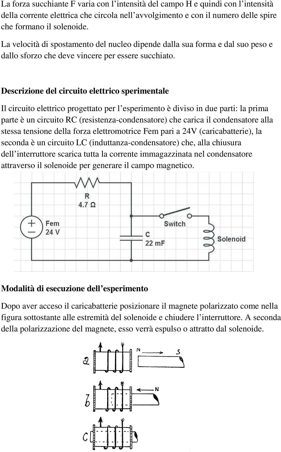 Descrizione del circuito elettrico sperimentale Il circuito elettrico progettato per l esperimento è diviso in due parti: la prima parte è un circuito RC (resistenza-condensatore) che carica il