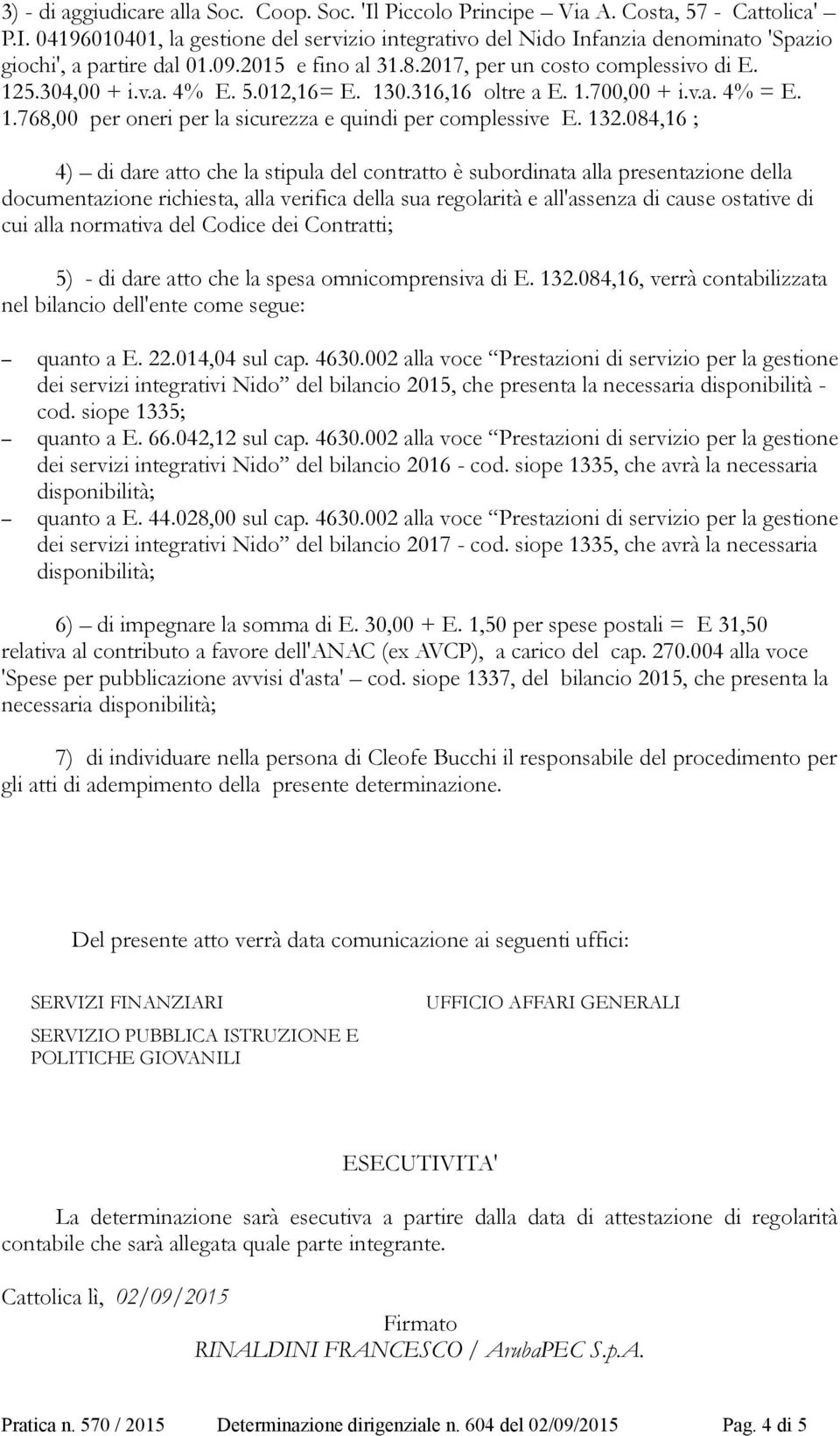 132.084,16 ; 4) di dare atto che la stipula del contratto è subordinata alla presentazione della documentazione richiesta, alla verifica della sua regolarità e all'assenza di cause ostative di cui