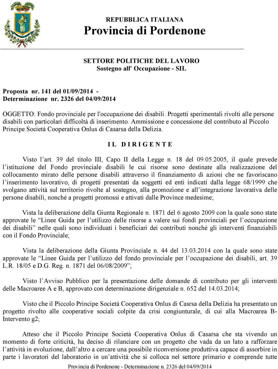 Ammissione e concessione del contributo al Piccolo Principe Società Cooperativa Onlus di Casarsa della Delizia. I L D I R I G E N T E Visto l art. 39 del titolo III, Capo II della Legge n. 18 del 09.