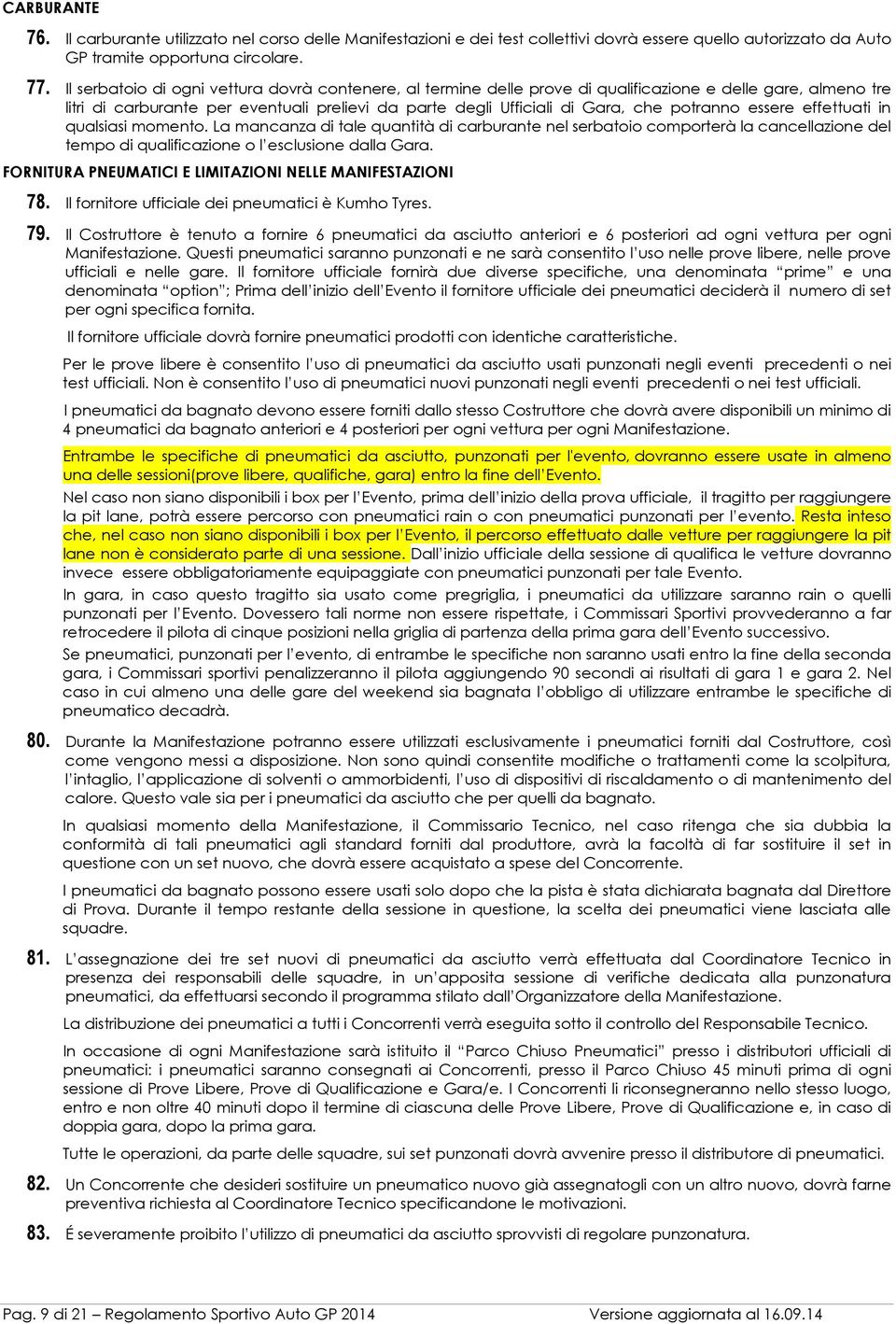 potranno essere effettuati in qualsiasi momento. La mancanza di tale quantità di carburante nel serbatoio comporterà la cancellazione del tempo di qualificazione o l esclusione dalla Gara.