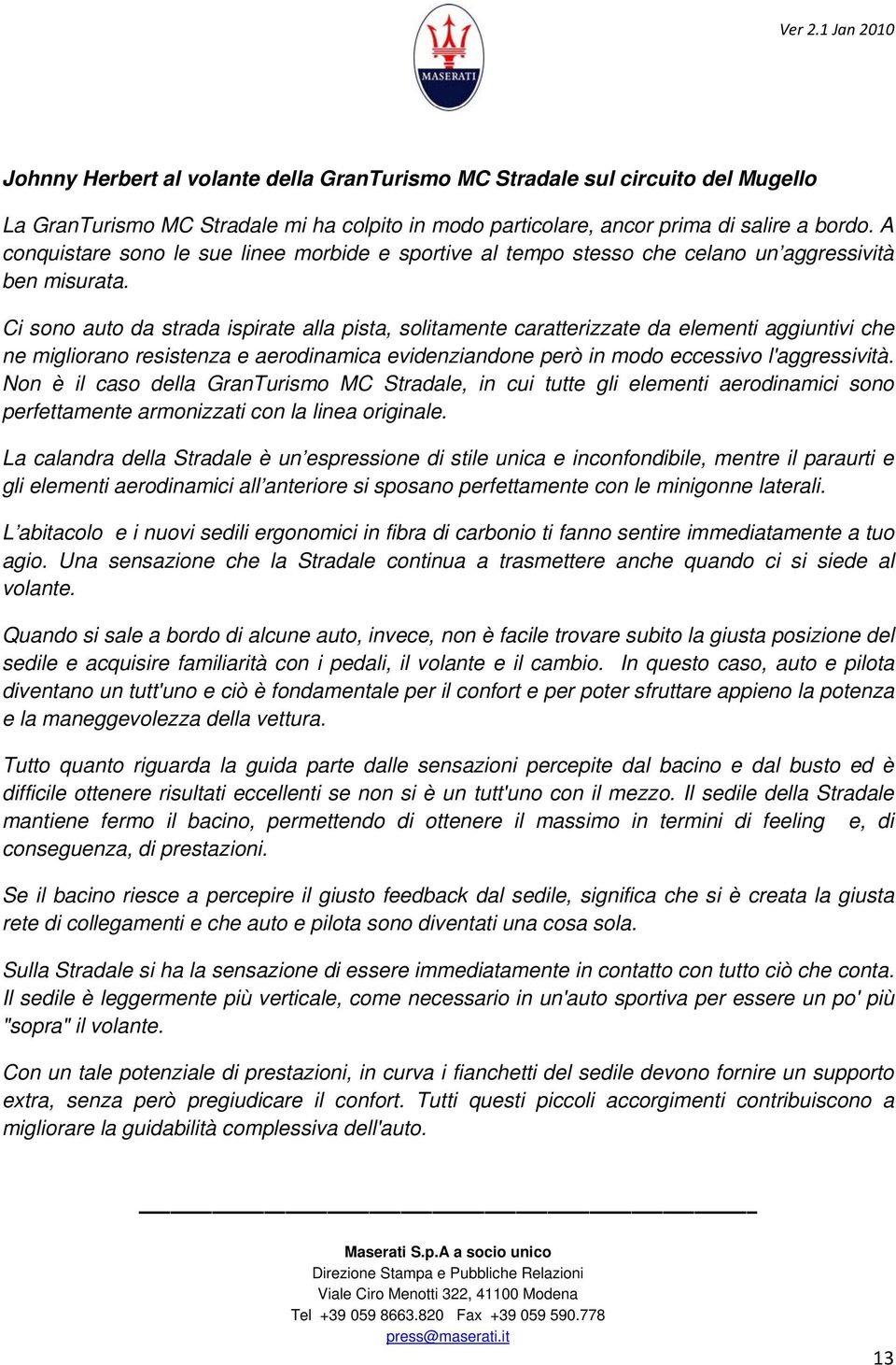 Ci sono auto da strada ispirate alla pista, solitamente caratterizzate da elementi aggiuntivi che ne migliorano resistenza e aerodinamica evidenziandone però in modo eccessivo l'aggressività.