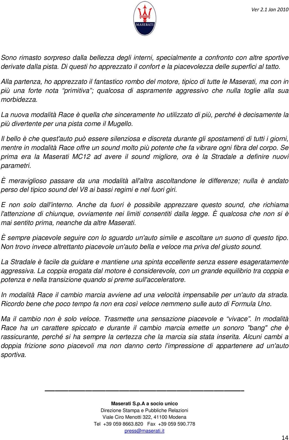 morbidezza. La nuova modalità Race è quella che sinceramente ho utilizzato di più, perché è decisamente la più divertente per una pista come il Mugello.