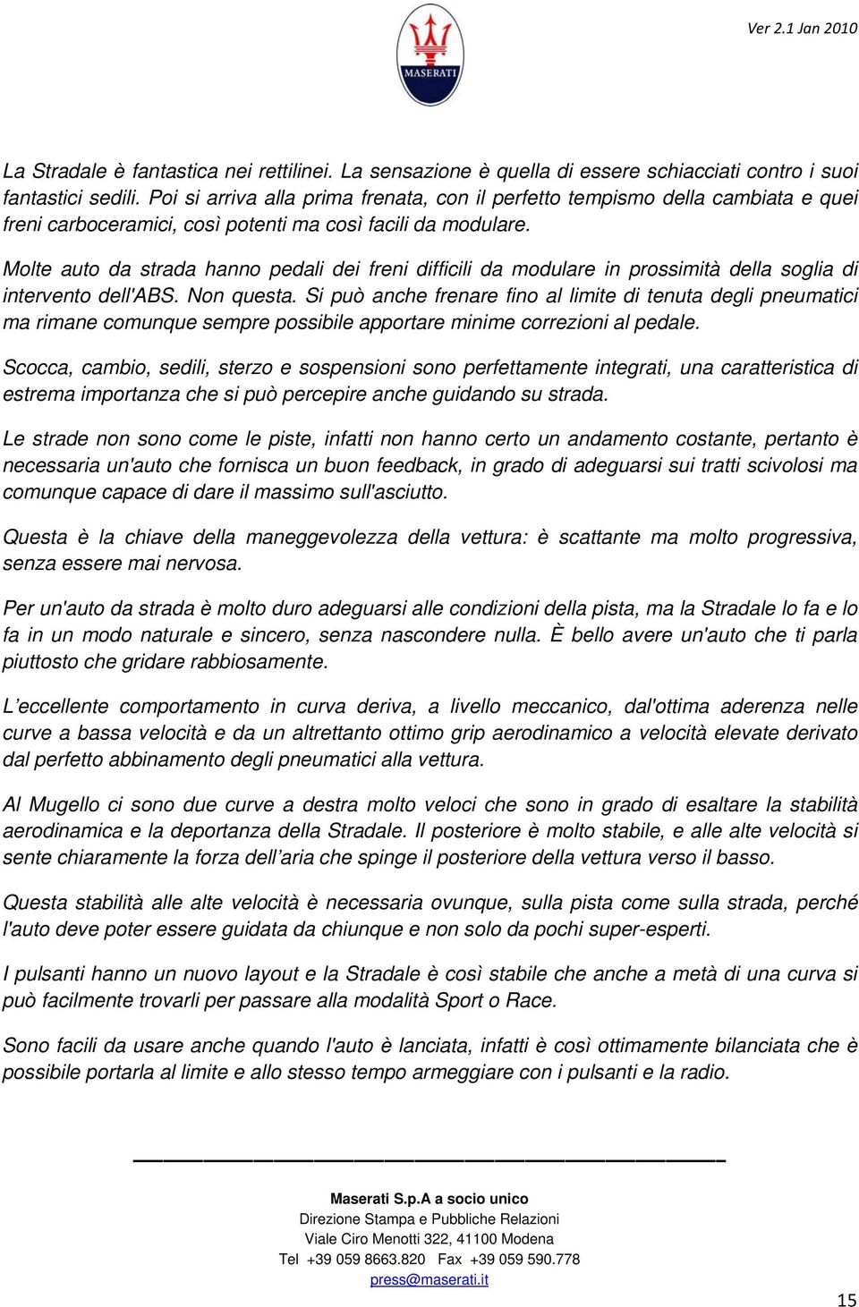 Molte auto da strada hanno pedali dei freni difficili da modulare in prossimità della soglia di intervento dell'abs. Non questa.