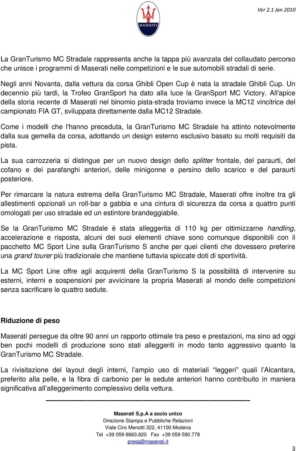 All'apice della storia recente di Maserati nel binomio pista-strada troviamo invece la MC12 vincitrice del campionato FIA GT, sviluppata direttamente dalla MC12 Stradale.