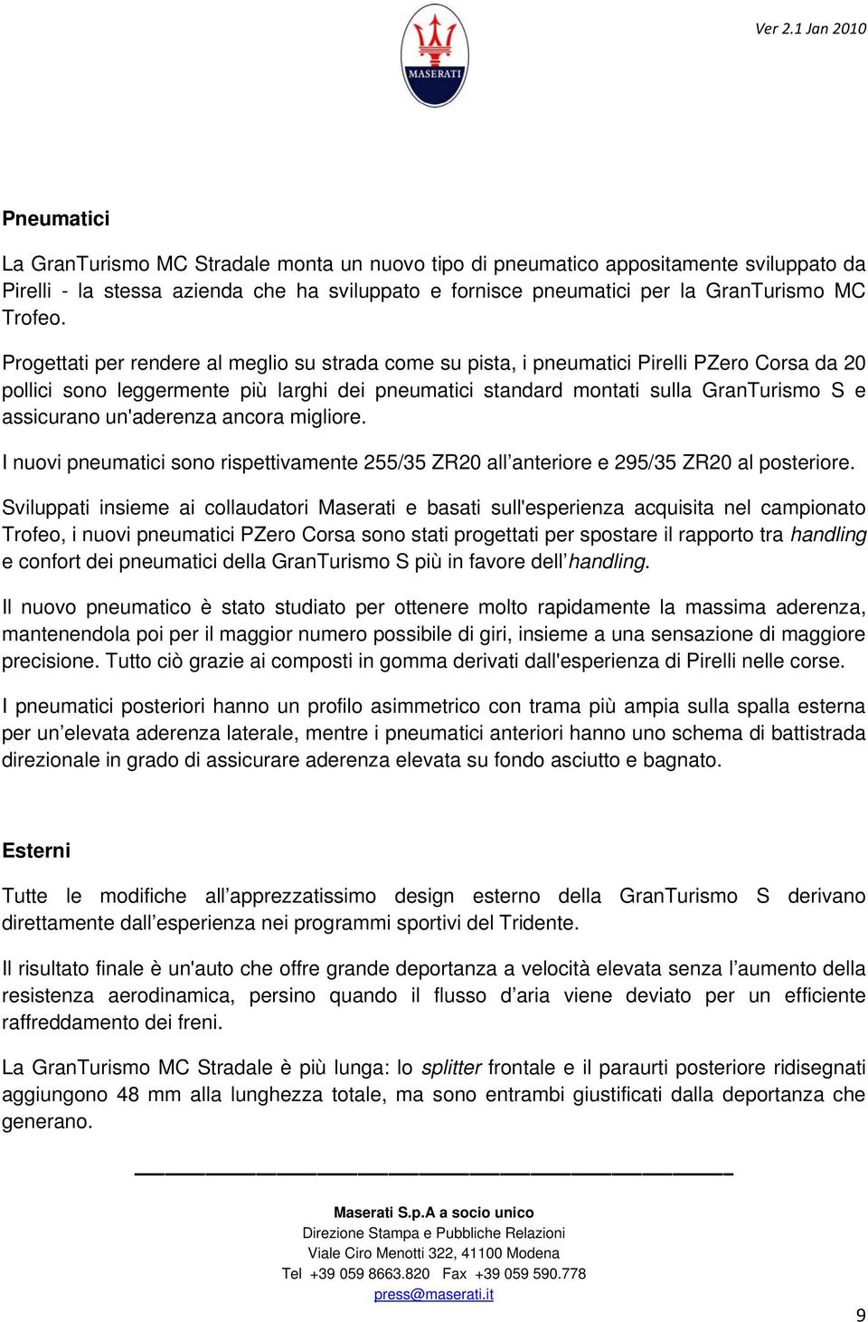 un'aderenza ancora migliore. I nuovi pneumatici sono rispettivamente 255/35 ZR20 all anteriore e 295/35 ZR20 al posteriore.