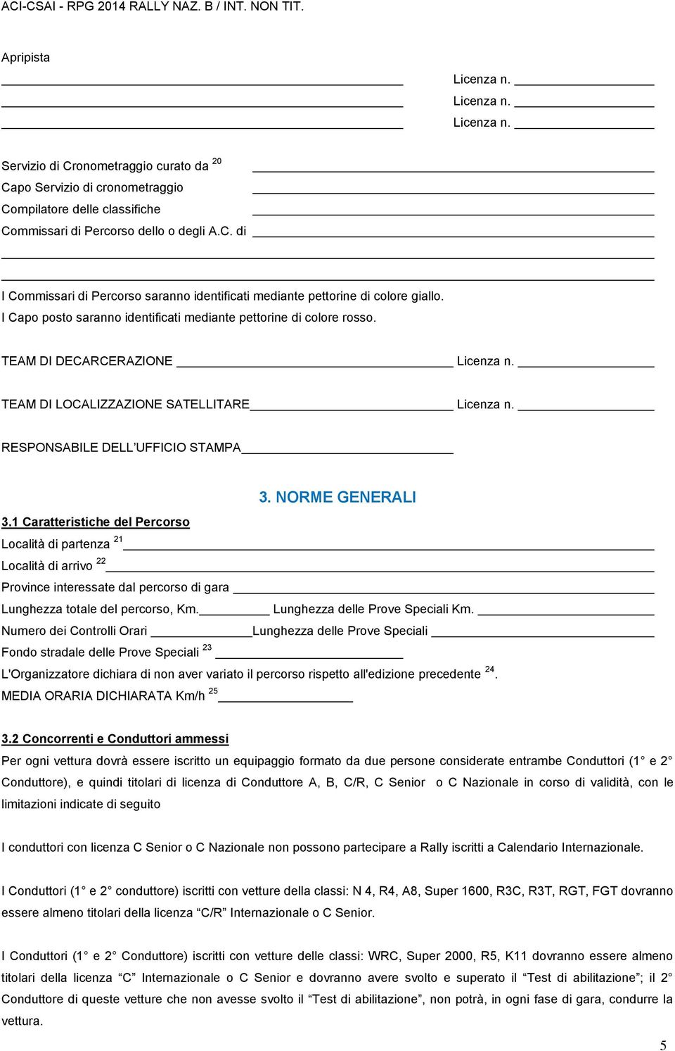 1 Caratteristiche del Percorso Località di partenza 21 Località di arrivo 22 Province interessate dal percorso di gara Lunghezza totale del percorso, Km. Lunghezza delle Prove Speciali Km.