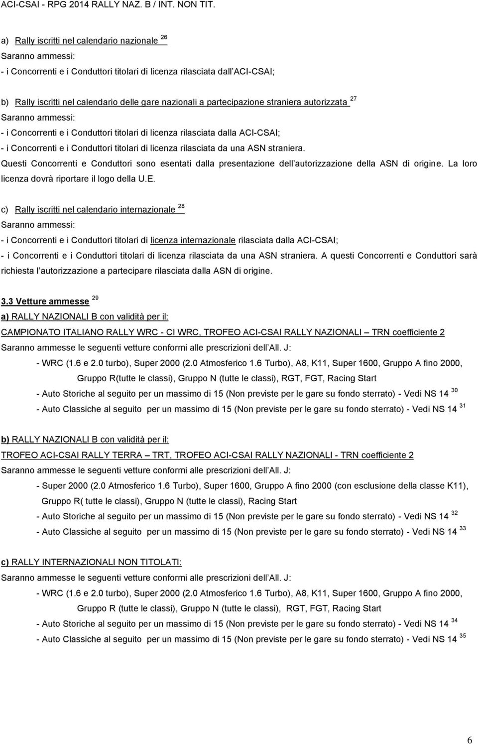 una ASN straniera. Questi Concorrenti e Conduttori sono esentati dalla presentazione dell autorizzazione della ASN di origine. La loro licenza dovrà riportare il logo della U.E.