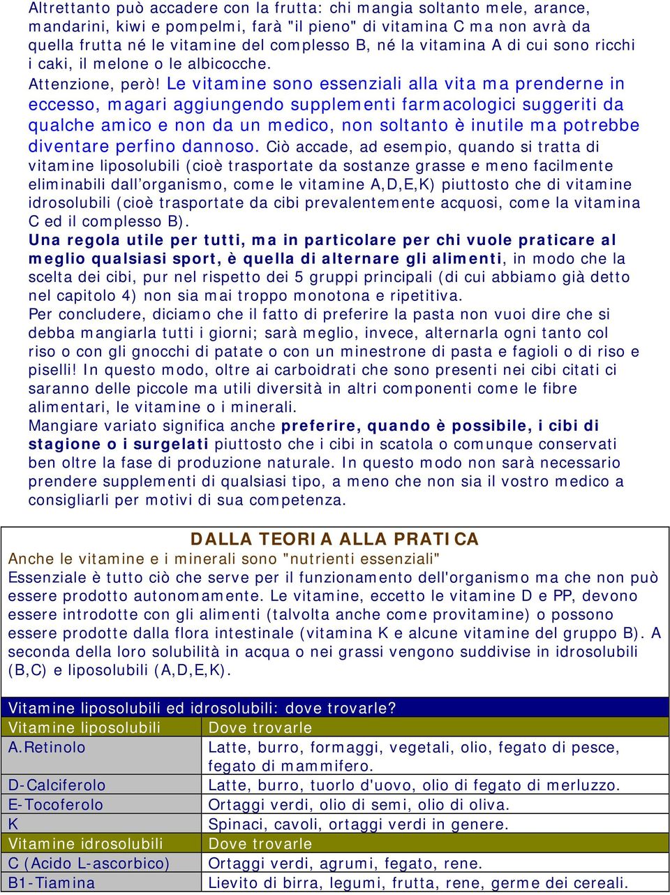 Le vitamine sono essenziali alla vita ma prenderne in eccesso, magari aggiungendo supplementi farmacologici suggeriti da qualche amico e non da un medico, non soltanto è inutile ma potrebbe diventare