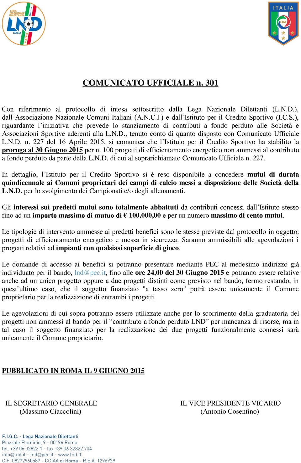 , tenuto conto di quanto disposto con Comunicato Ufficiale L.N.D. n. 227 del 16 Aprile 2015, si comunica che l Istituto per il Credito Sportivo ha stabilito la proroga al 30 Giugno 2015 per n.