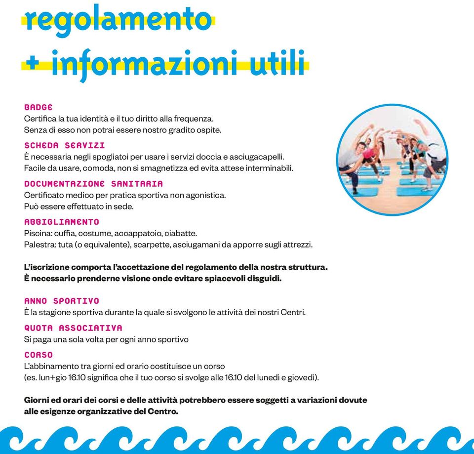 DOCUMENTAZIONE SANITARIA Certificato medico per pratica sportiva non agonistica. Può essere effettuato in sede. ABBIGLIAMENTO Piscina: cuffia, costume, accappatoio, ciabatte.