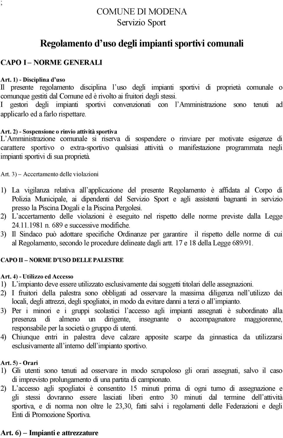 I gestori degli impianti sportivi convenzionati con l Amministrazione sono tenuti ad applicarlo ed a farlo rispettare. Art.