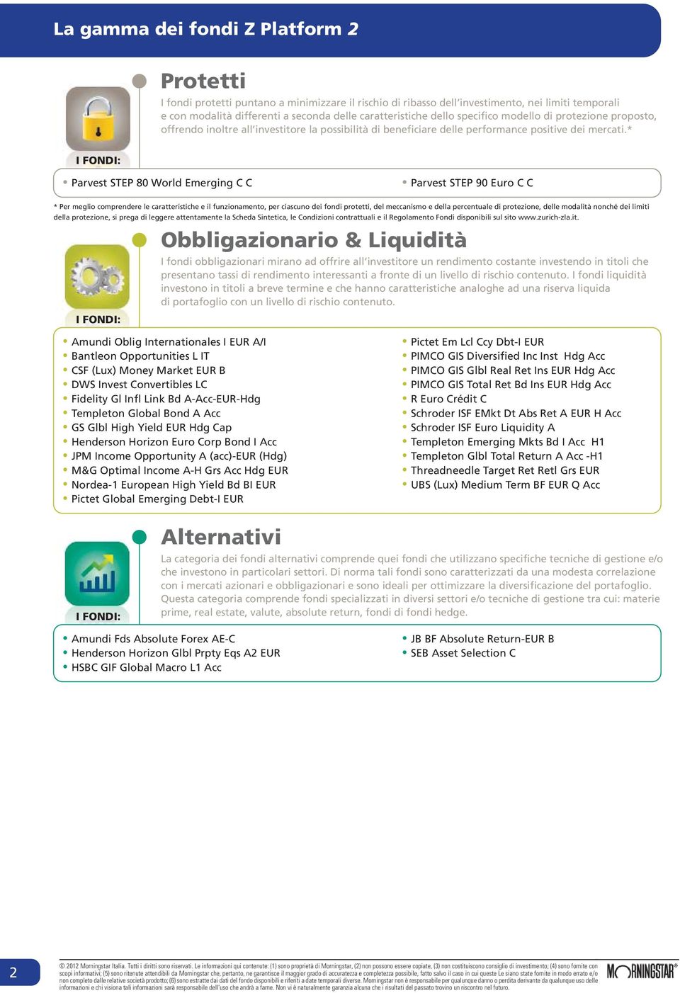 * I FONDI: Parvest STEP 80 World Emerging C C Parvest STEP 90 Euro C C * Per meglio comprendere le caratteristiche e il funzionamento, per ciascuno dei fondi protetti, del meccanismo e della