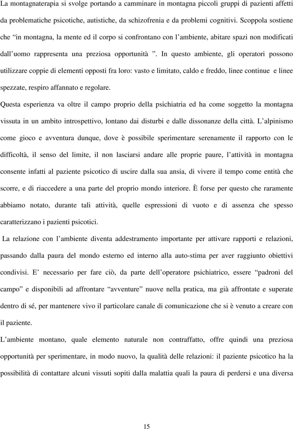 In questo ambiente, gli operatori possono utilizzare coppie di elementi opposti fra loro: vasto e limitato, caldo e freddo, linee continue e linee spezzate, respiro affannato e regolare.