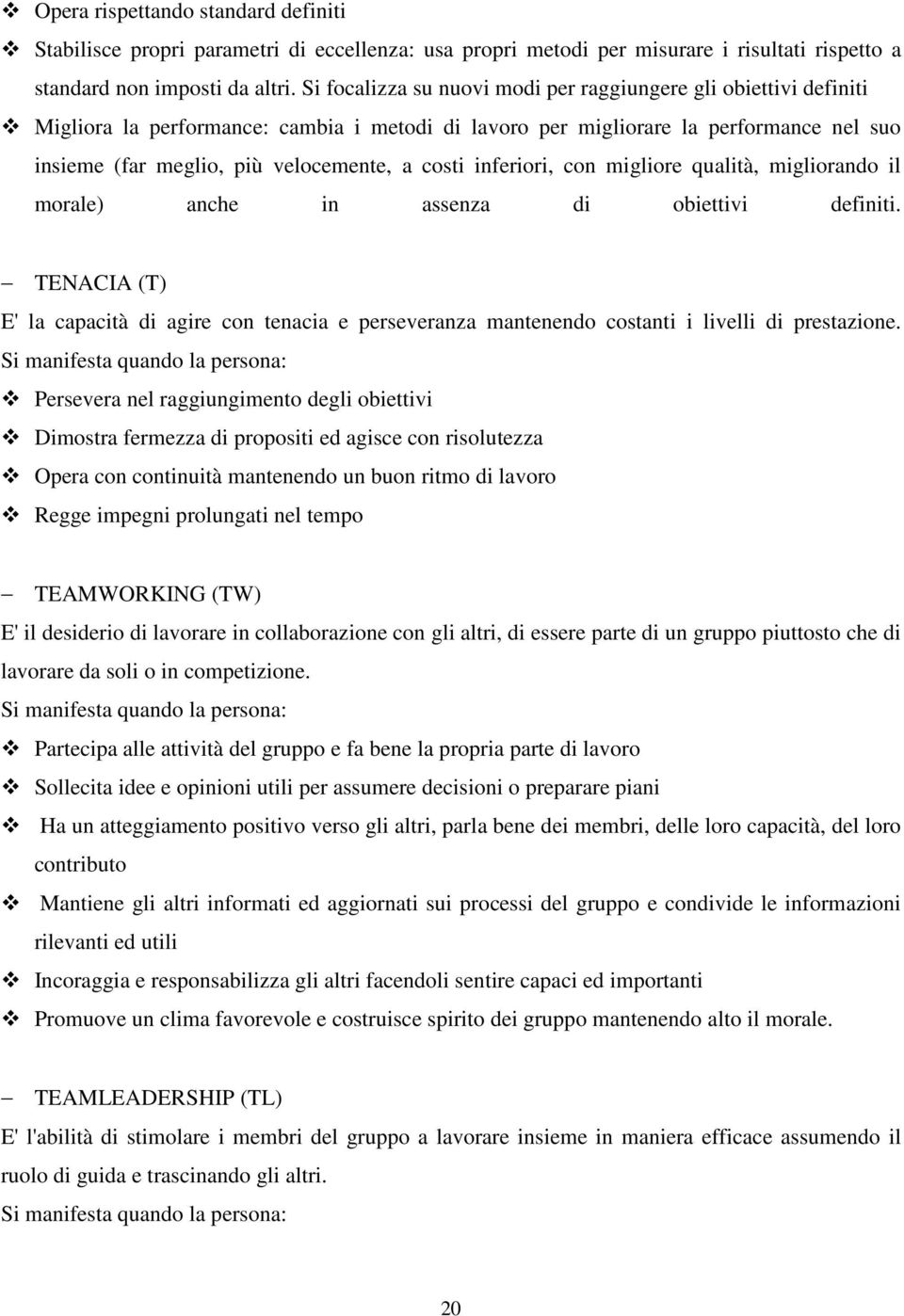 costi inferiori, con migliore qualità, migliorando il morale) anche in assenza di obiettivi definiti.