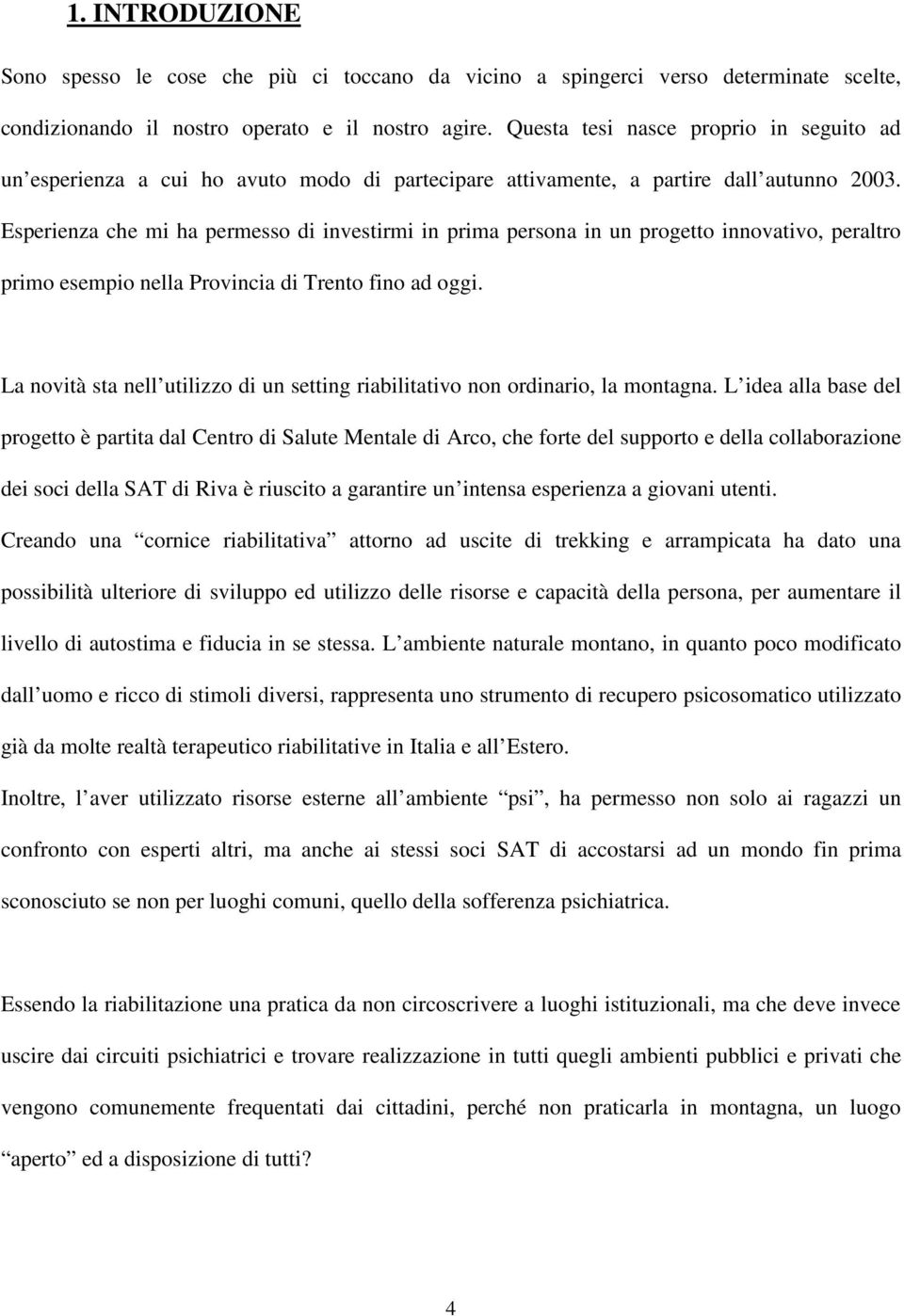 Esperienza che mi ha permesso di investirmi in prima persona in un progetto innovativo, peraltro primo esempio nella Provincia di Trento fino ad oggi.