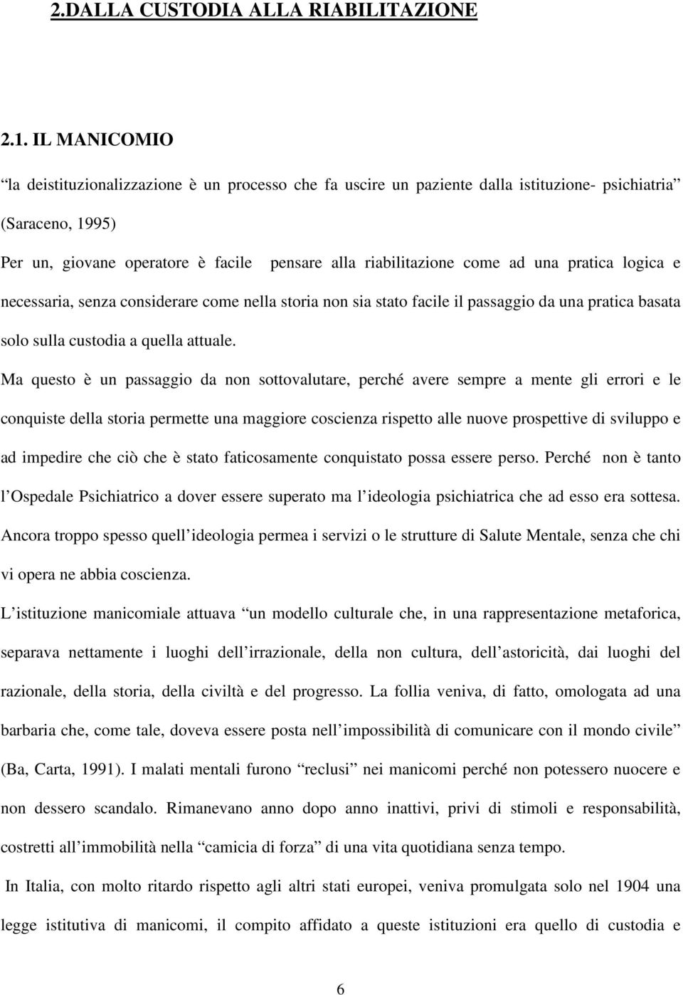 una pratica logica e necessaria, senza considerare come nella storia non sia stato facile il passaggio da una pratica basata solo sulla custodia a quella attuale.