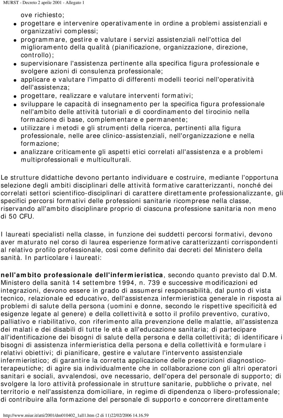 svolgere azioni di consulenza professionale; applicare e valutare l'impatto di differenti modelli teorici nell'operatività dell'assistenza; progettare, realizzare e valutare interventi formativi;