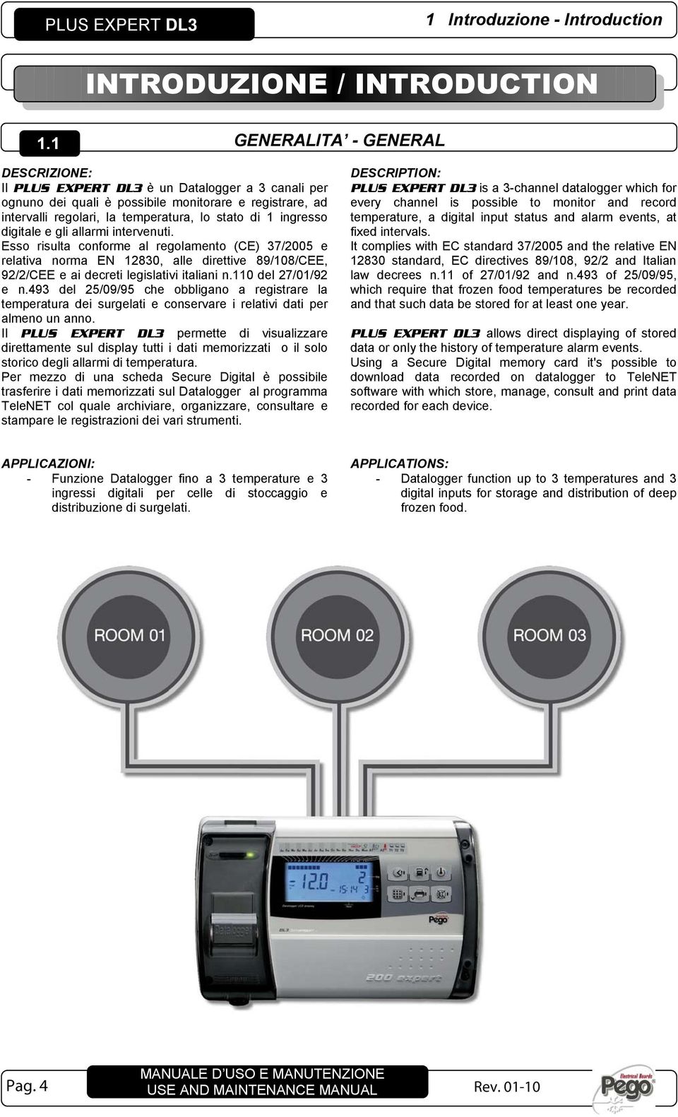 gli allarmi intervenuti. Esso risulta conforme al regolamento (CE) 37/2005 e relativa norma EN 12830, alle direttive 89/108/CEE, 92/2/CEE e ai decreti legislativi italiani n.110 del 27/01/92 e n.