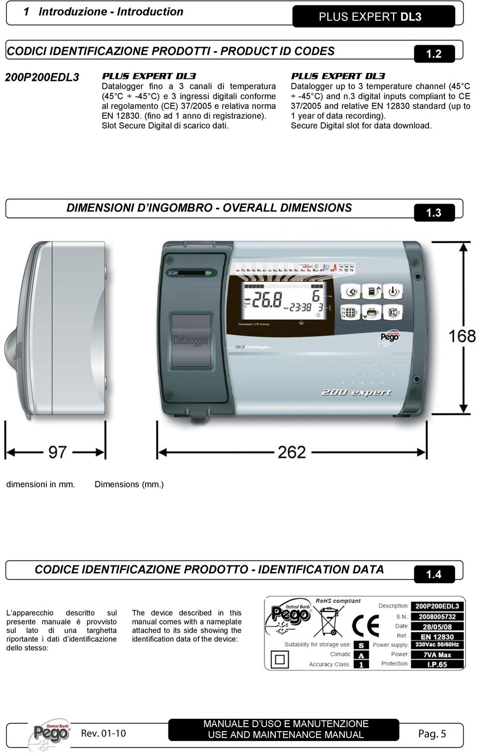 Slot Secure Digital di scarico dati. Datalogger up to 3 temperature channel (45 C -45 C) and n.3 digital inputs compliant to CE 37/2005 and relative EN 12830 standard (up to 1 year of data recording).