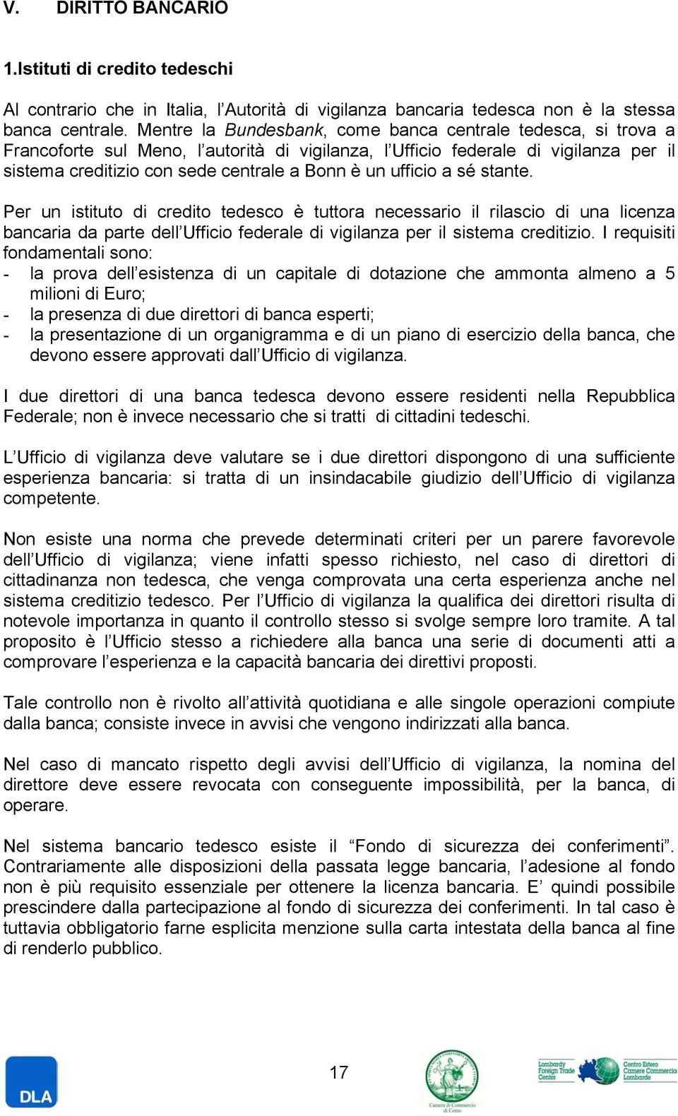 ufficio a sé stante. Per un istituto di credito tedesco è tuttora necessario il rilascio di una licenza bancaria da parte dell Ufficio federale di vigilanza per il sistema creditizio.